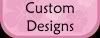 Custom Designs